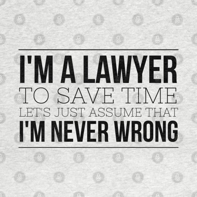 I'm A Lawyer To Save Time Let's Just Assume That I'm Never Wrong by Textee Store